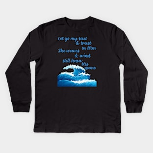 "Let go my soul and trust in Him The waves and wind still know His name" * It is Well with my Soul * song lyric WEAR YOUR WORSHIP God Jesus Christian design Kids Long Sleeve T-Shirt